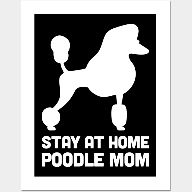 Poodle - Funny Stay At Home Dog Mom Wall Art by MeatMan